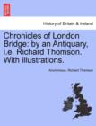 Chronicles of London Bridge : by an Antiquary, i.e. Richard Thomson. With illustrations. - Book