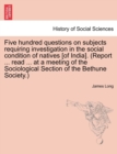 Five Hundred Questions on Subjects Requiring Investigation in the Social Condition of Natives [Of India]. (Report ... Read ... at a Meeting of the Sociological Section of the Bethune Society.) - Book