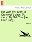 His Wife by Force : In Cromwell's Days. [A Story.] by Nell Ycul [I.E. Ellen Lucy]. - Book