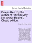 Crispin Ken. by the Author of "Miriam May" [I.E. Arthur Robins]. Cheap Edition. - Book