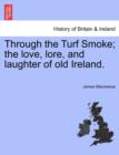 Through the Turf Smoke; The Love, Lore, and Laughter of Old Ireland. - Book