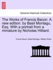 The Works of Francis Bacon. a New Edition : By Basil Montagu, Esq. with a Portrait from a Miniature by Nicholas Hilliard. - Book