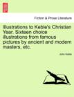 Illustrations to Keble's Christian Year. Sixteen Choice Illustrations from Famous Pictures by Ancient and Modern Masters, Etc. - Book