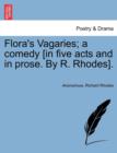 Flora's Vagaries; A Comedy [In Five Acts and in Prose. by R. Rhodes]. - Book