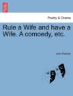 Rule a Wife and Have a Wife. a Comoedy, Etc. - Book