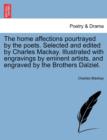 The Home Affections Pourtrayed by the Poets. Selected and Edited by Charles MacKay. Illustrated with Engravings by Eminent Artists, and Engraved by Th - Book