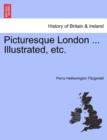 Picturesque London ... Illustrated, Etc. - Book