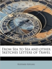 From Sea to Sea and Other Sketches Letters of Travel - Book