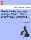Guide to the Beauties of Glyn Neath. [With Engravings, Coloured.] - Book