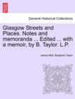Glasgow Streets and Places. Notes and Memoranda ... Edited ... with a Memoir, by B. Taylor. L.P. - Book