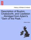 Description of Buxton, Chatsworth, and Castleton ... Abridged from Adam's "Gem of the Peak.." - Book