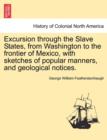 Excursion Through the Slave States, from Washington to the Frontier of Mexico, with Sketches of Popular Manners, and Geological Notices. - Book