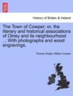 The Town of Cowper; Or, the Literary and Historical Associations of Olney and Its Neighbourhood ... with Photographs and Wood Engravings. - Book