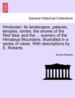 Hindostan; its landscapes, palaces, temples, tombs; the shores of the Red Sea; and the ... scenery of the Himalaya Mountains, illustrated in a series - Book