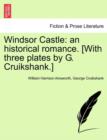Windsor Castle : An Historical Romance. [With Three Plates by G. Cruikshank.] - Book