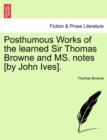 Posthumous Works of the Learned Sir Thomas Browne and Ms. Notes [By John Ives]. - Book