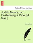 Judith Moore; Or, Fashioning a Pipe. [A Tale.] - Book