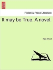 It may be True. A novel. - Book