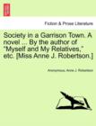 Society in a Garrison Town. a Novel ... by the Author of "Myself and My Relatives," Etc. [Miss Anne J. Robertson.] - Book