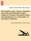 Old English Plays; Being a Selection from the Early Dramatic Writers. Edited by Charles Wentworth Dilke, and Designed as a Continuation of Dodsley's s - Book