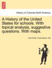 A History of the United States for Schools. with Topical Analysis, Suggestive Questions. with Maps. - Book
