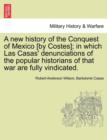 A New History of the Conquest of Mexico [By Costes]; In Which Las Casas' Denunciations of the Popular Historians of That War Are Fully Vindicated. - Book