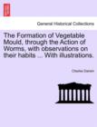 The Formation of Vegetable Mould Through the Action of Worms with Observations on Their Habits - Book