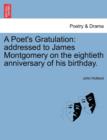 A Poet's Gratulation : Addressed to James Montgomery on the Eightieth Anniversary of His Birthday. - Book