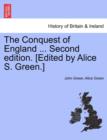 The Conquest of England ... Second edition. [Edited by Alice S. Green.] - Book
