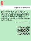 The Comparative Geography of Palestine and the Sinaitic Peninsula. Translated [and condensed from the German of "Die Erdkunde"] and adapted to the use of Biblical students by W. L. Gage. - Book