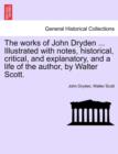 The Works of John Dryden ... Illustrated with Notes, Historical, Critical, and Explanatory, and a Life of the Author, by Walter Scott. - Book