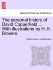 The personal history of David Copperfield ... With illustrations by H. K. Browne. - Book