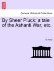 By Sheer Pluck : A Tale of the Ashanti War, Etc. - Book