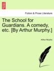 The School for Guardians. a Comedy, Etc. [by Arthur Murphy.] - Book
