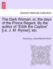 The Dark Woman : Or, the Days of the Prince Regent. by the Author of "Edith the Captive" [I.E. J. M. Rymer], Etc. - Book