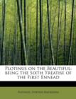 Plotinus on the Beautiful : Being the Sixth Treatise of the First Ennead - Book