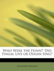 Who Were the Feinn? 'Did Fingal Live or Ossian Sing? - Book