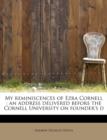 My Reminiscences of Ezra Cornell : An Address Delivered Before the Cornell University on Founder's s - Book