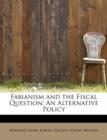 Fabianism and the Fiscal Question : An Alternative Policy - Book