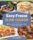 Easy-Freeze Slow Cooker Cookbook : 100 Freeze-Ahead, Cook-Themselves Meals for Every Slow Cooker - Book
