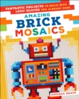 Amazing Brick Mosaics : Fantastic Projects to Build with Lego Blocks You Already Have - Book