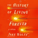 The History of Living Forever : A Novel - eAudiobook