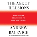 The Age of Illusions : How America Squandered Its Cold War Victory - eAudiobook