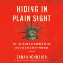 Hiding in Plain Sight : The Invention of Donald Trump and the Erosion of America - eAudiobook