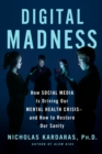 Digital Madness : How Social Media Is Driving Our Mental Health Crisis--And How to Restore Our Sanity - Book