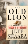The Old Lion : A Novel of Theodore Roosevelt - Book
