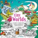 Tiny Worlds : An Artist's Coloring Book of Mesmerizing Miniatures and Uncanny Universes - Book