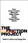 The Friction Project : How Smart Leaders Make the Right Things Easier and the Wrong Things Harder - Book