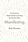 Manifesting : The Practical, Simple Guide to Creating the Life You Want - Book