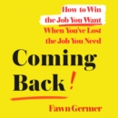 Coming Back : How to Win the Job You Want When You've Lost the Job You Need - eAudiobook